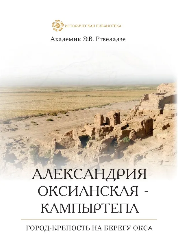 Э. В. Ртвеладзе «Александрия Оксианская — Кампыртепа: город-крепость на берегу Окса»